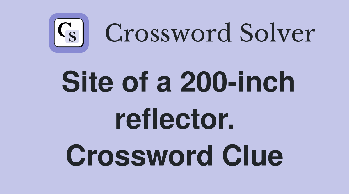 Site of a 200-inch reflector. Crossword Clue