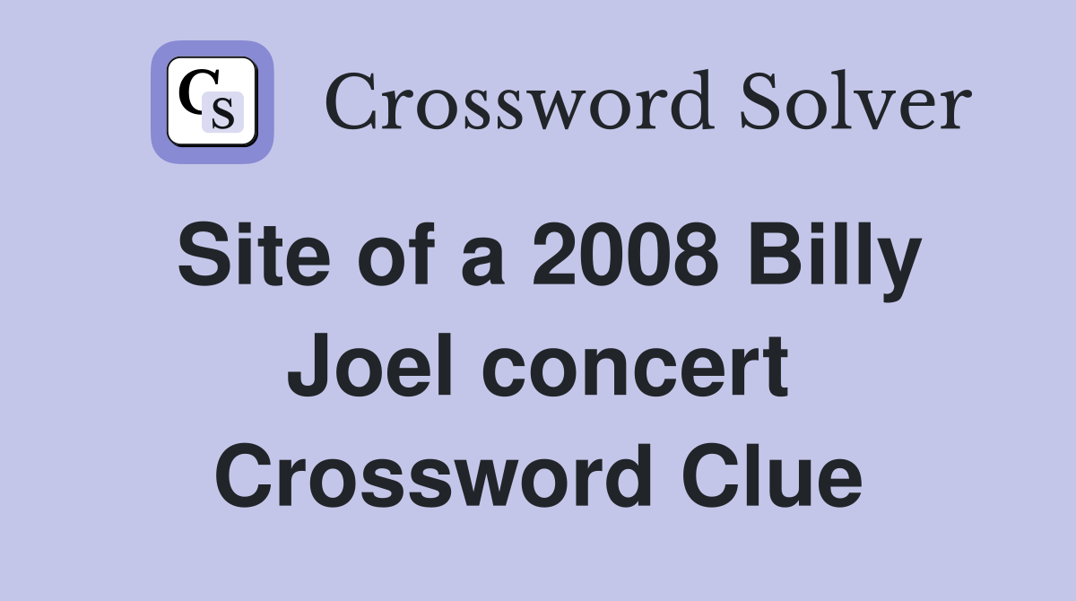Site of a 2008 Billy Joel concert Crossword Clue