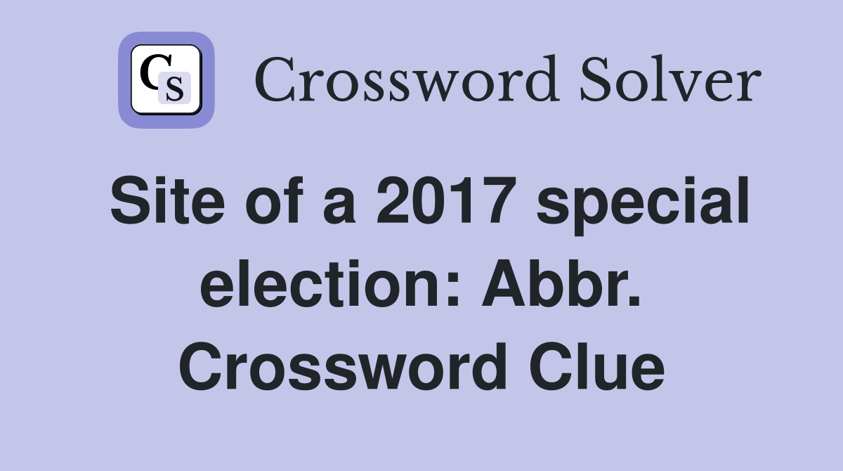 Site of a 2017 special election: Abbr. Crossword Clue