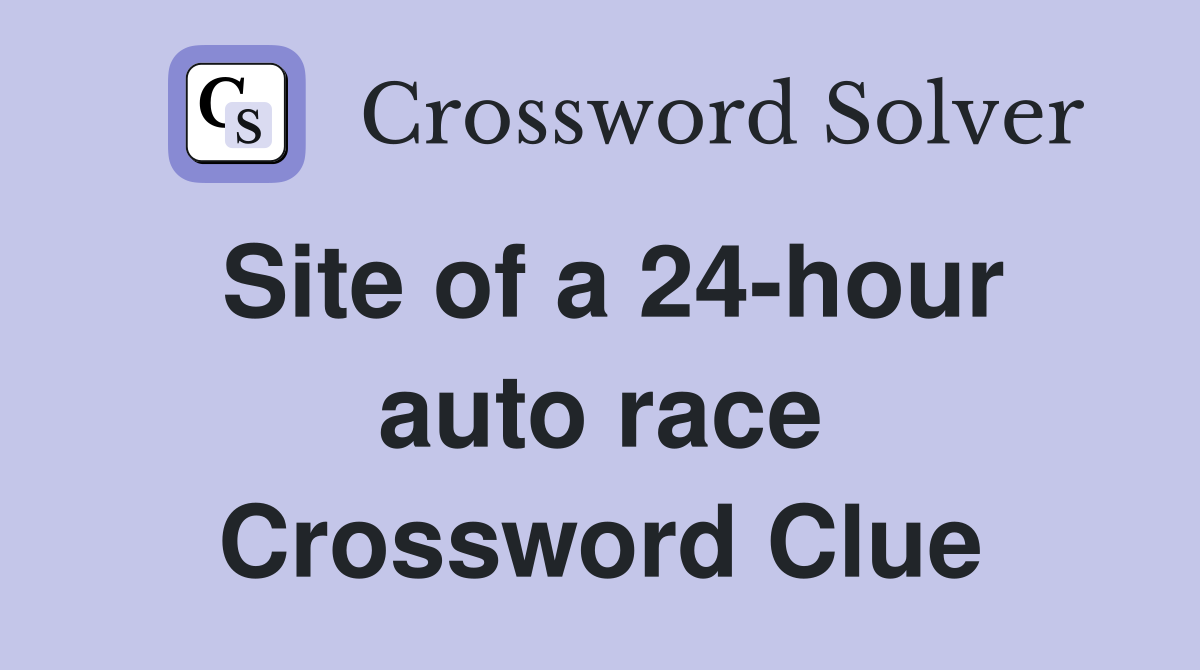 Site of a 24-hour auto race Crossword Clue