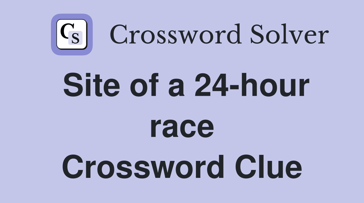 Site of a 24-hour race Crossword Clue