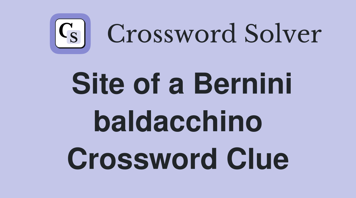 Site of a Bernini baldacchino Crossword Clue