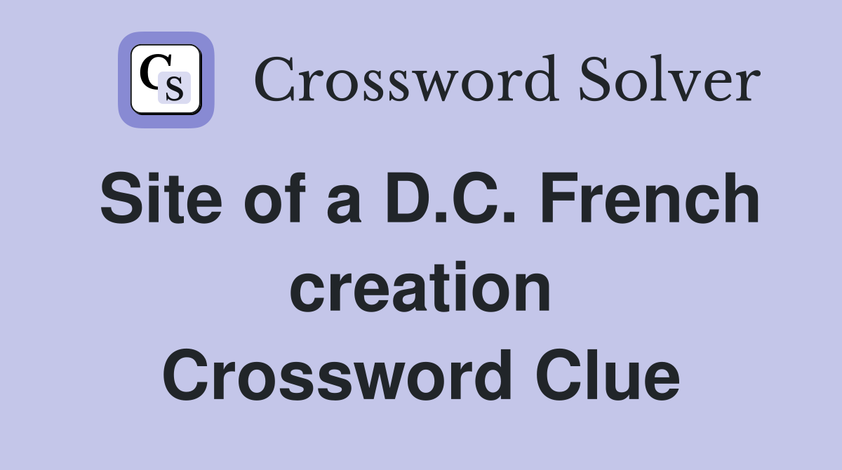 Site of a D.C. French creation Crossword Clue