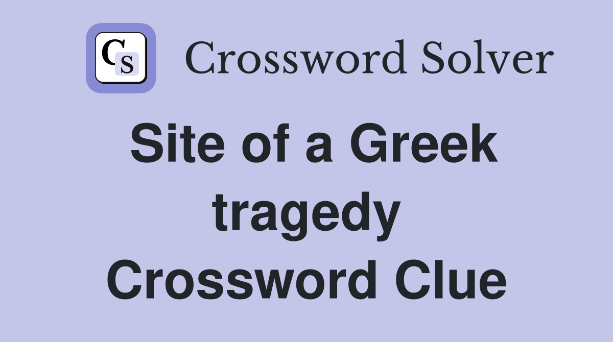 Site of a Greek tragedy Crossword Clue