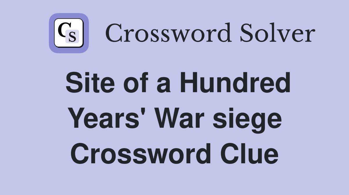 Site of a Hundred Years' War siege Crossword Clue