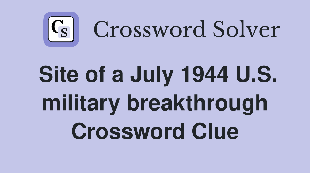 Site of a July 1944 U.S. military breakthrough Crossword Clue