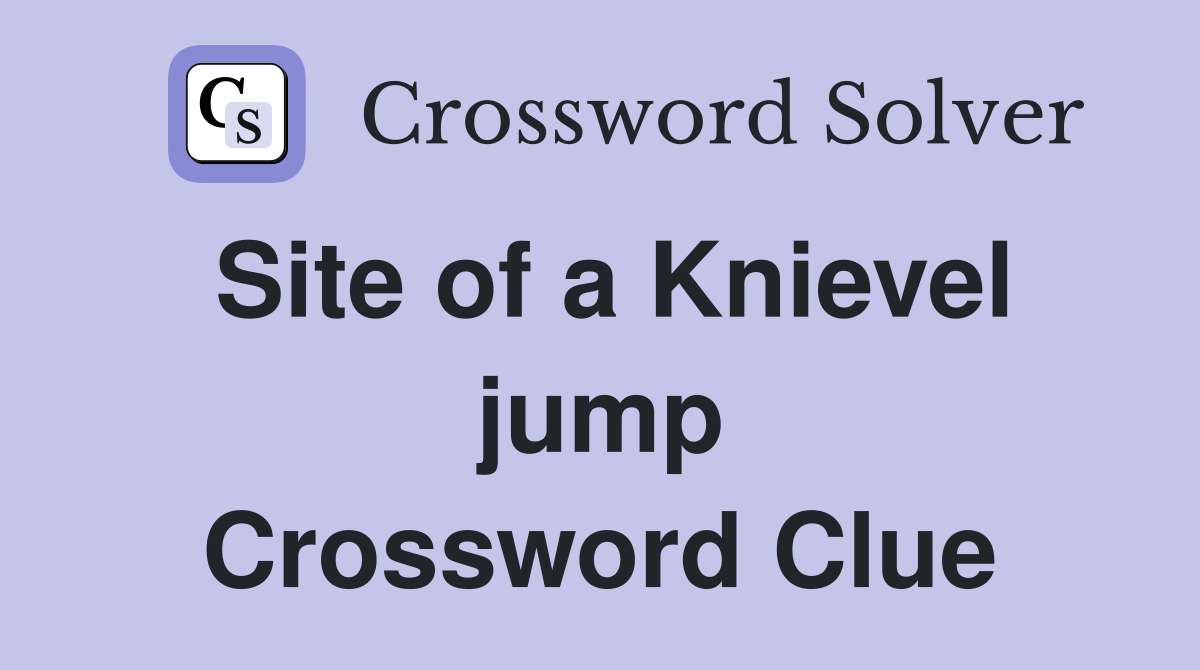 Site of a Knievel jump Crossword Clue
