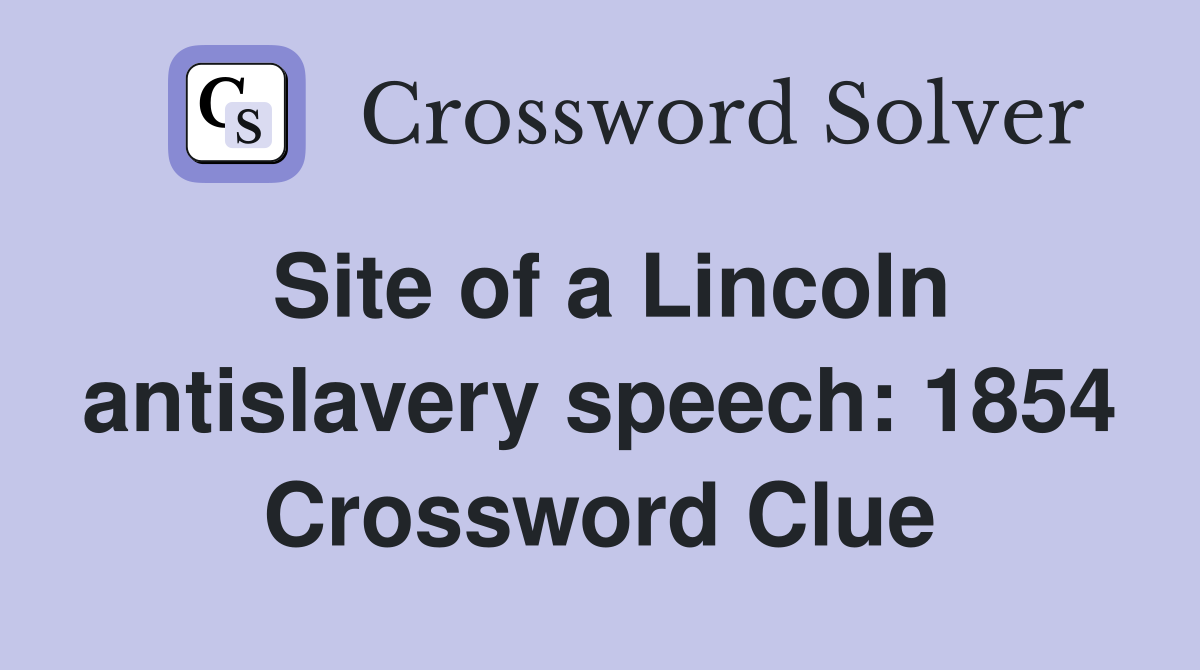 Site of a Lincoln antislavery speech: 1854 Crossword Clue