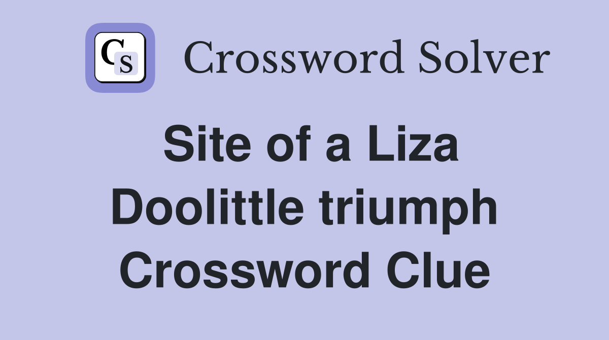 Site of a Liza Doolittle triumph Crossword Clue