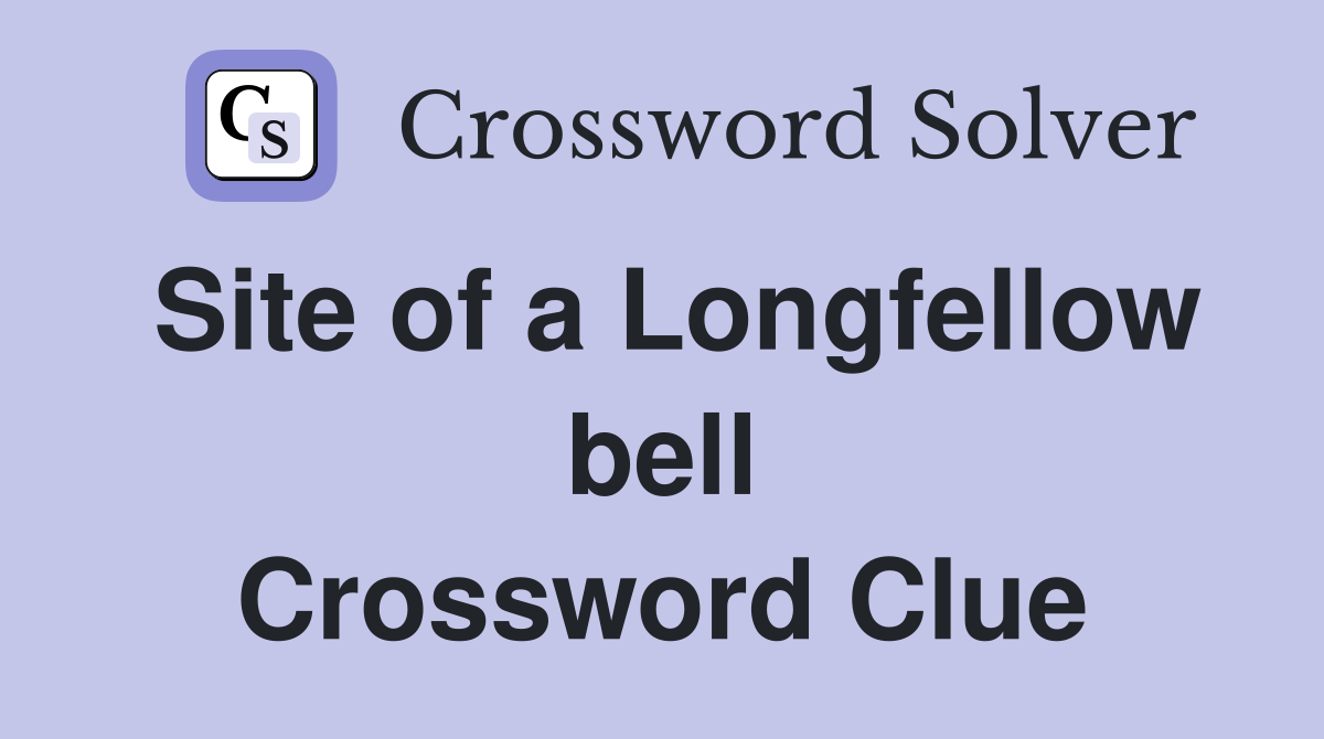 Site of a Longfellow bell Crossword Clue