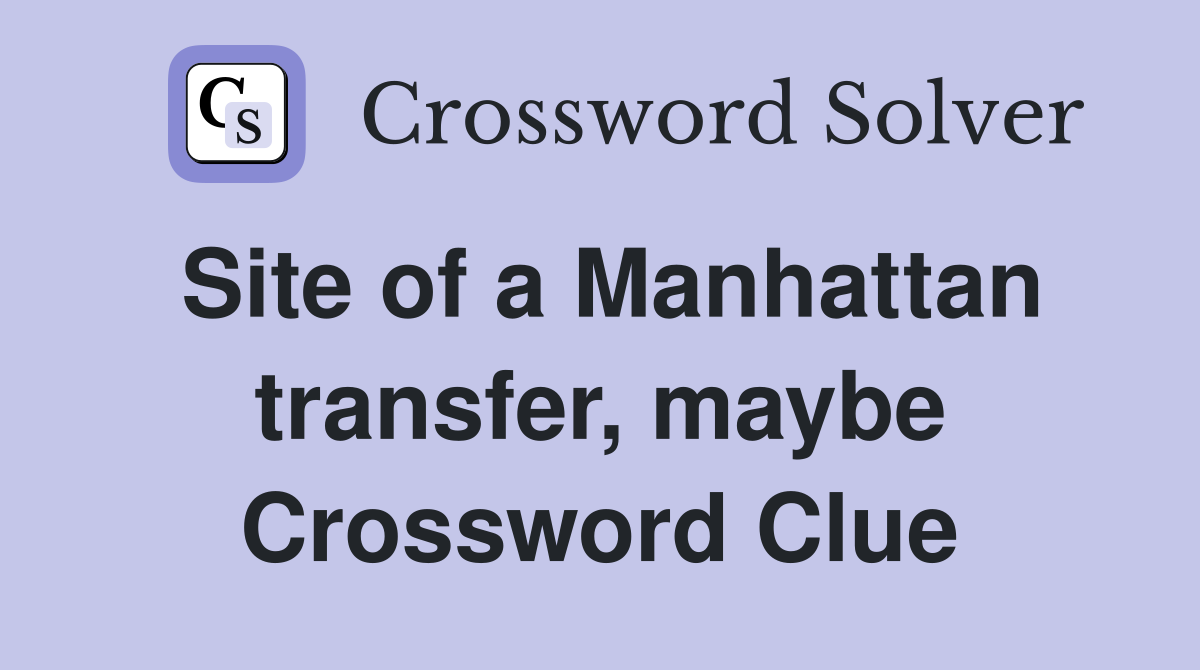 Site of a Manhattan transfer, maybe Crossword Clue