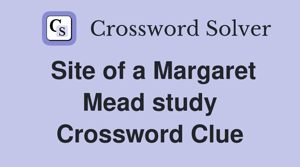 Site of a Margaret Mead study Crossword Clue