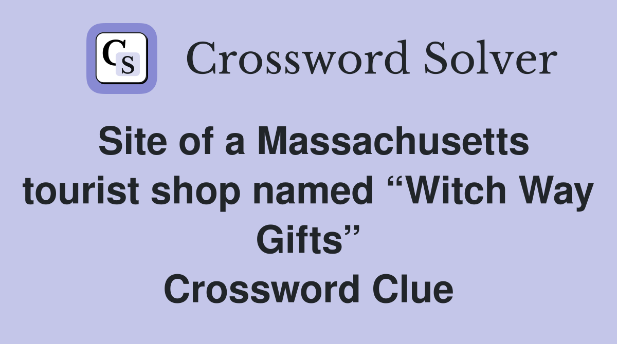 Site of a Massachusetts tourist shop named “Witch Way Gifts” Crossword Clue
