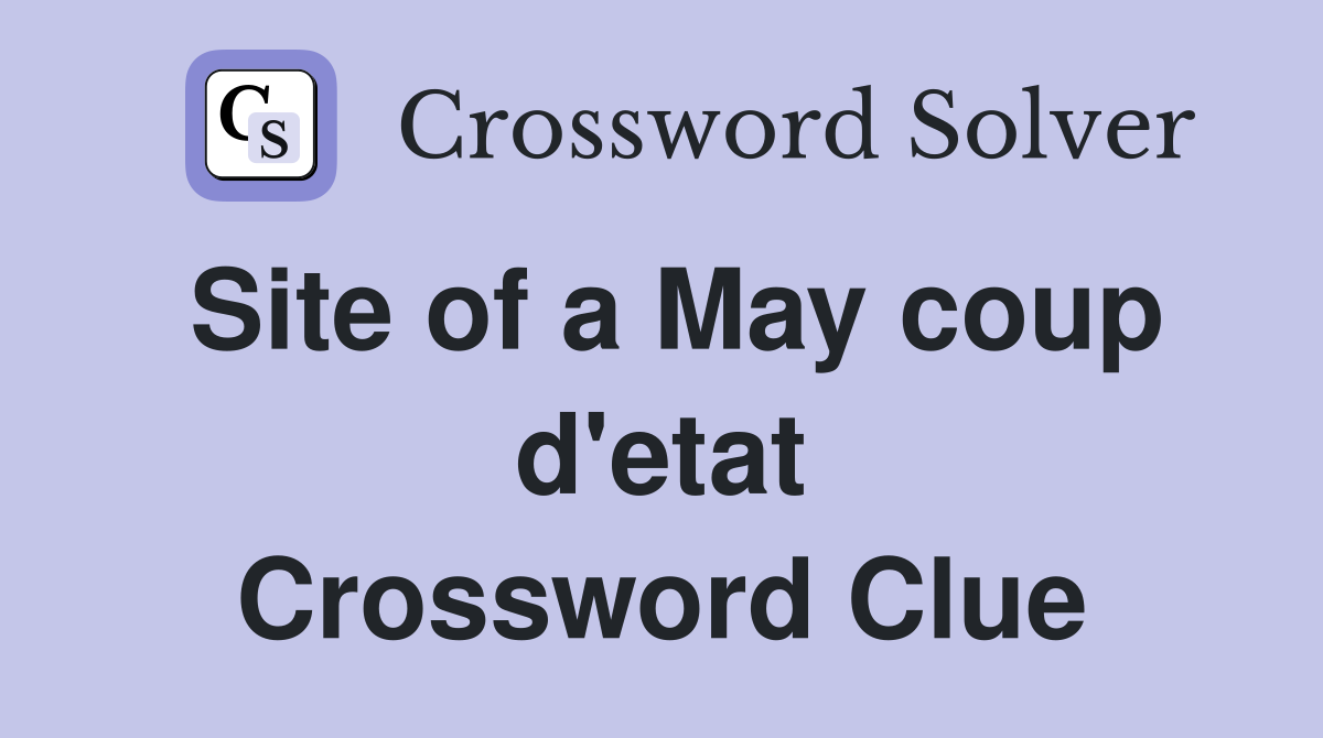 Site of a May coup d'etat Crossword Clue