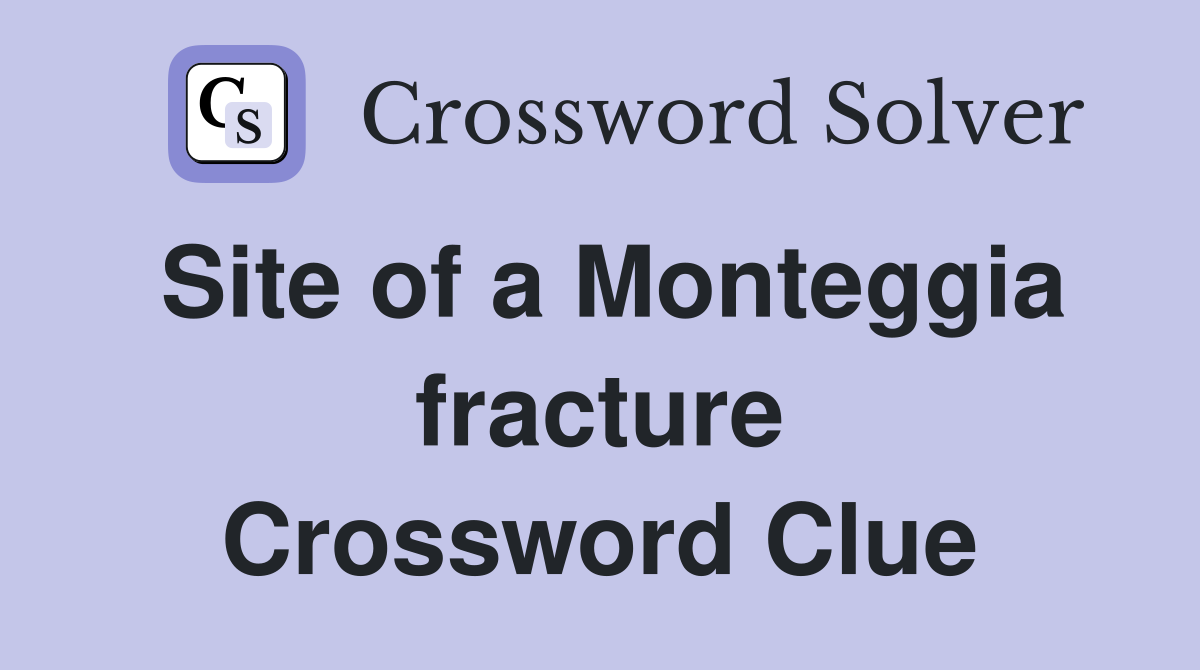 Site of a Monteggia fracture Crossword Clue