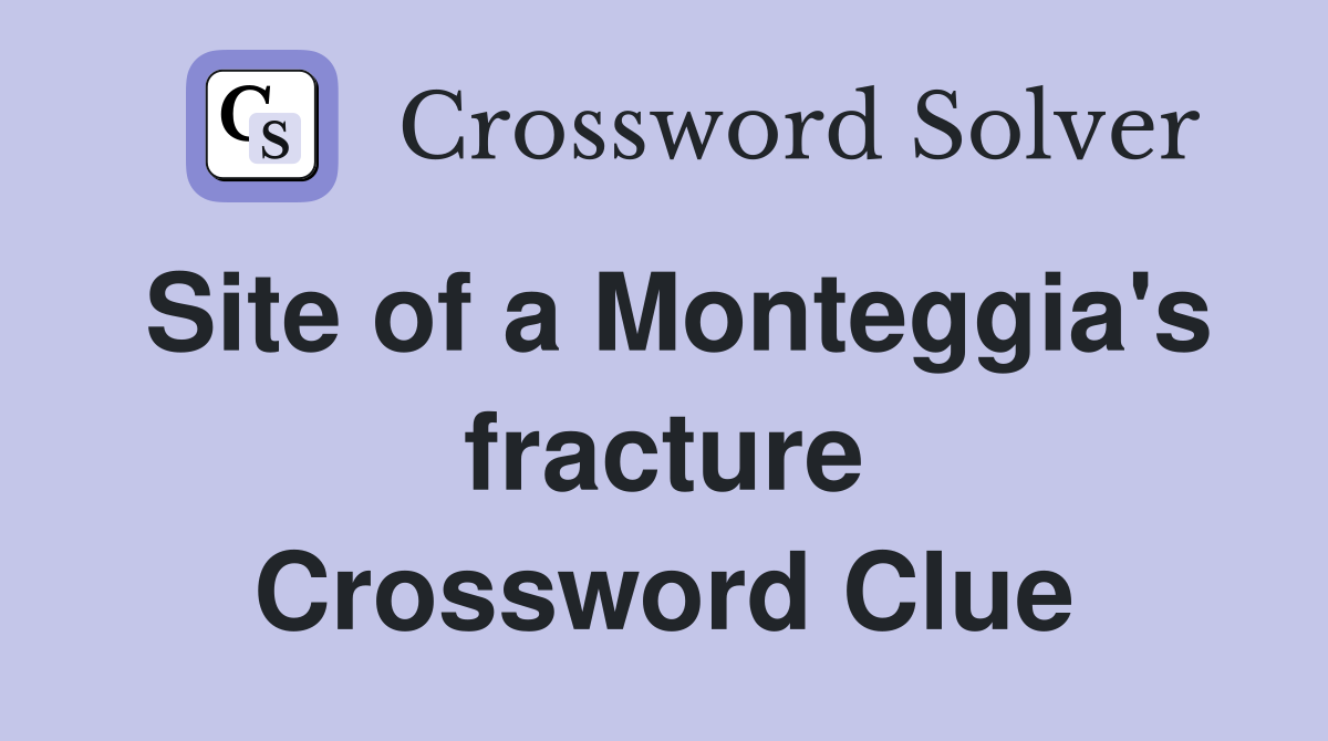 Site of a Monteggia's fracture Crossword Clue