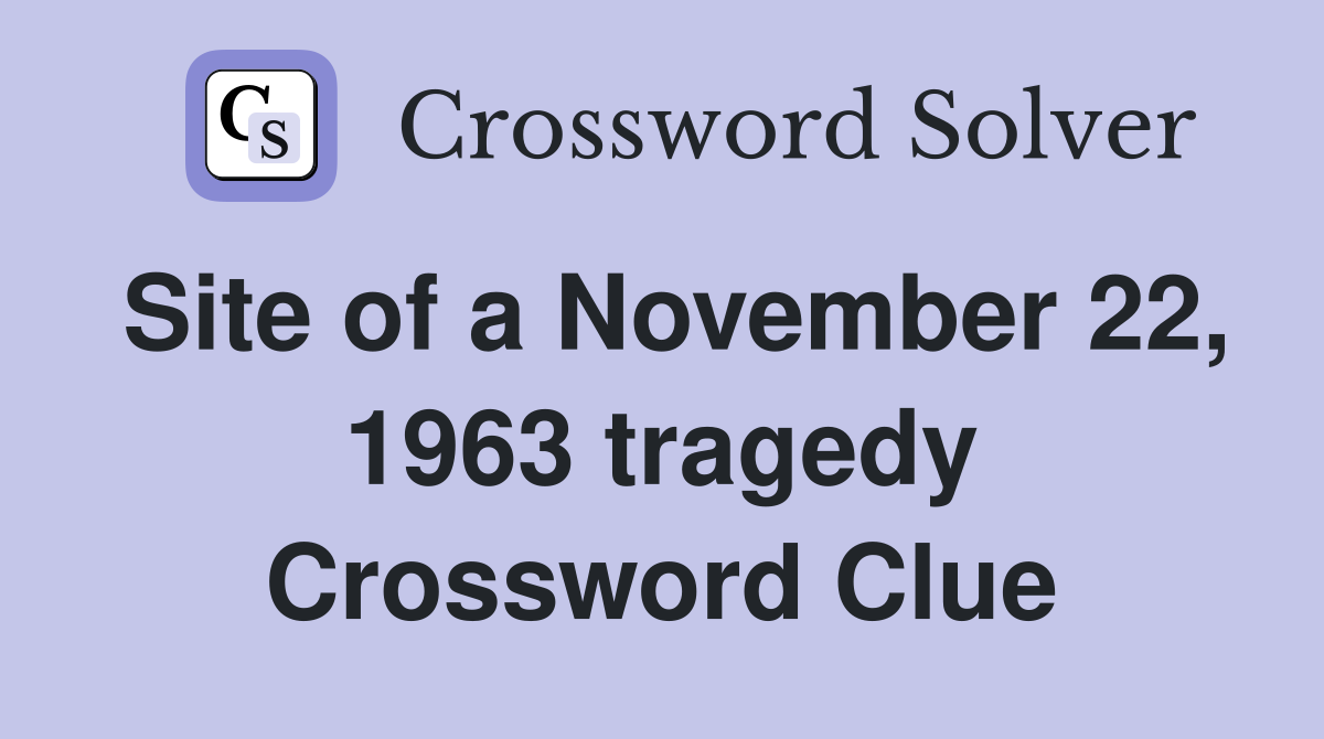 Site of a November 22, 1963 tragedy Crossword Clue