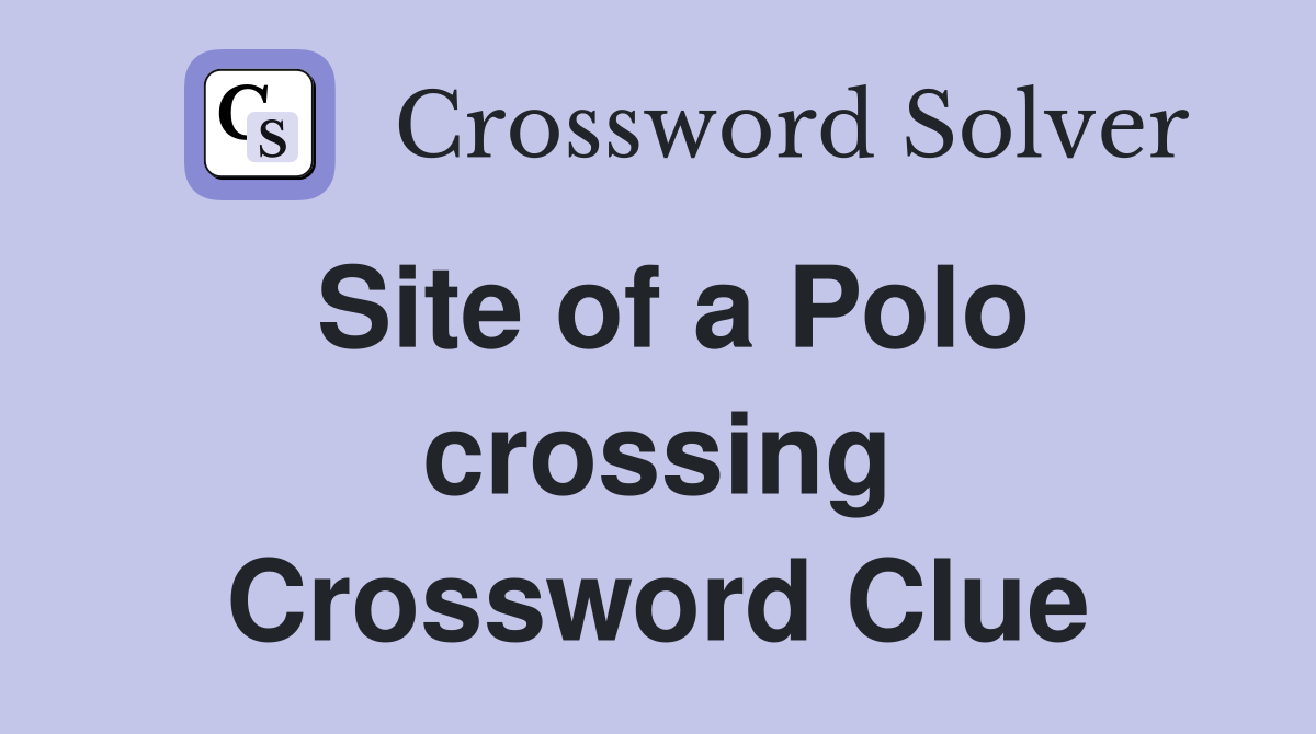 Site of a Polo crossing Crossword Clue