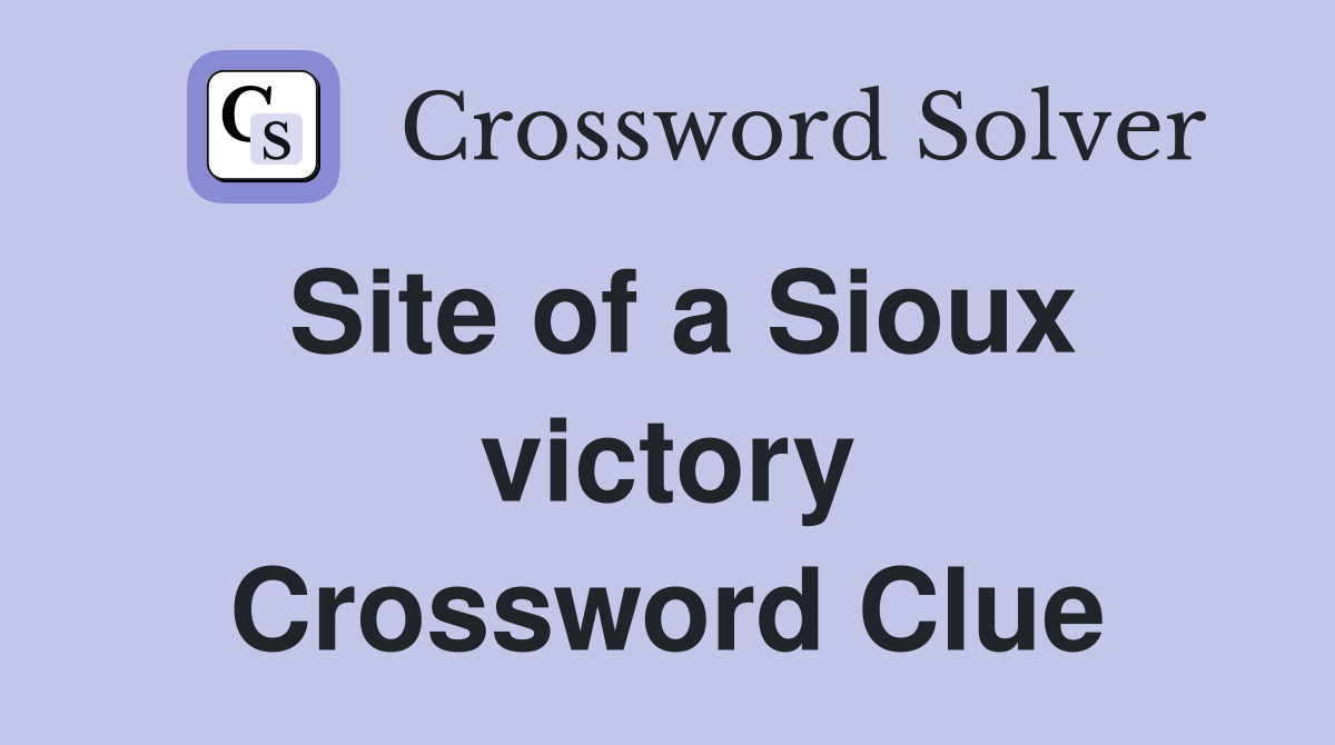 Site of a Sioux victory Crossword Clue