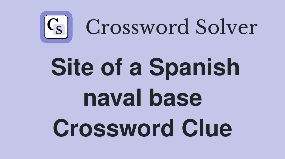 Site of a Spanish naval base Crossword Clue