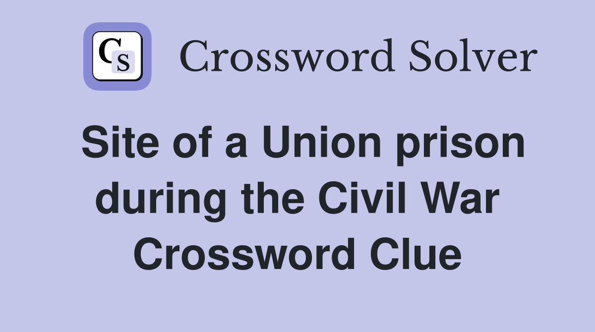 Site of a Union prison during the Civil War Crossword Clue