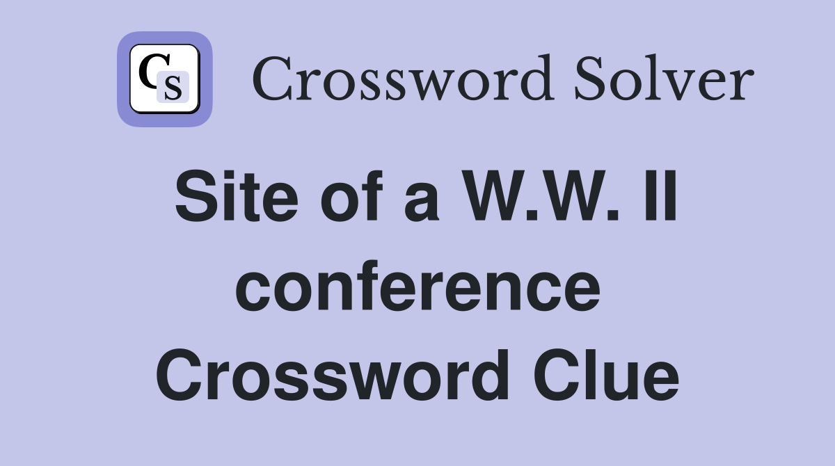 Site of a W.W. II conference Crossword Clue