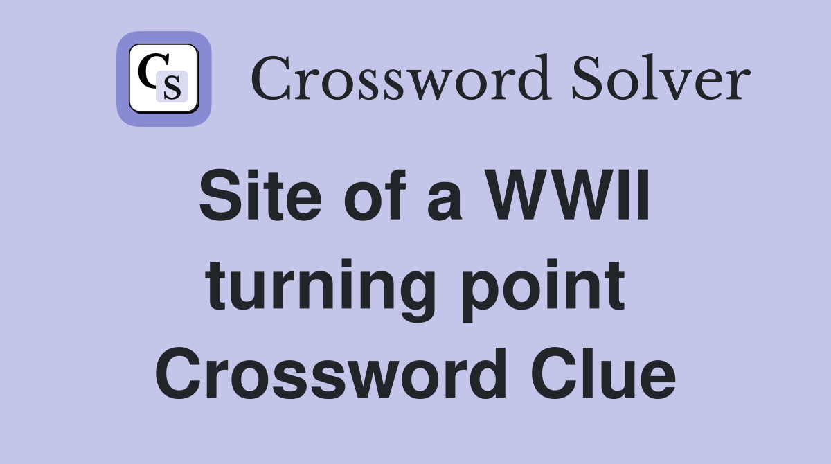 Site of a WWII turning point Crossword Clue