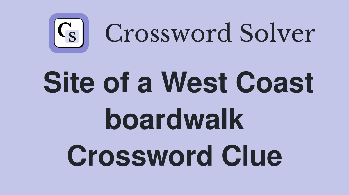 Site of a West Coast boardwalk Crossword Clue