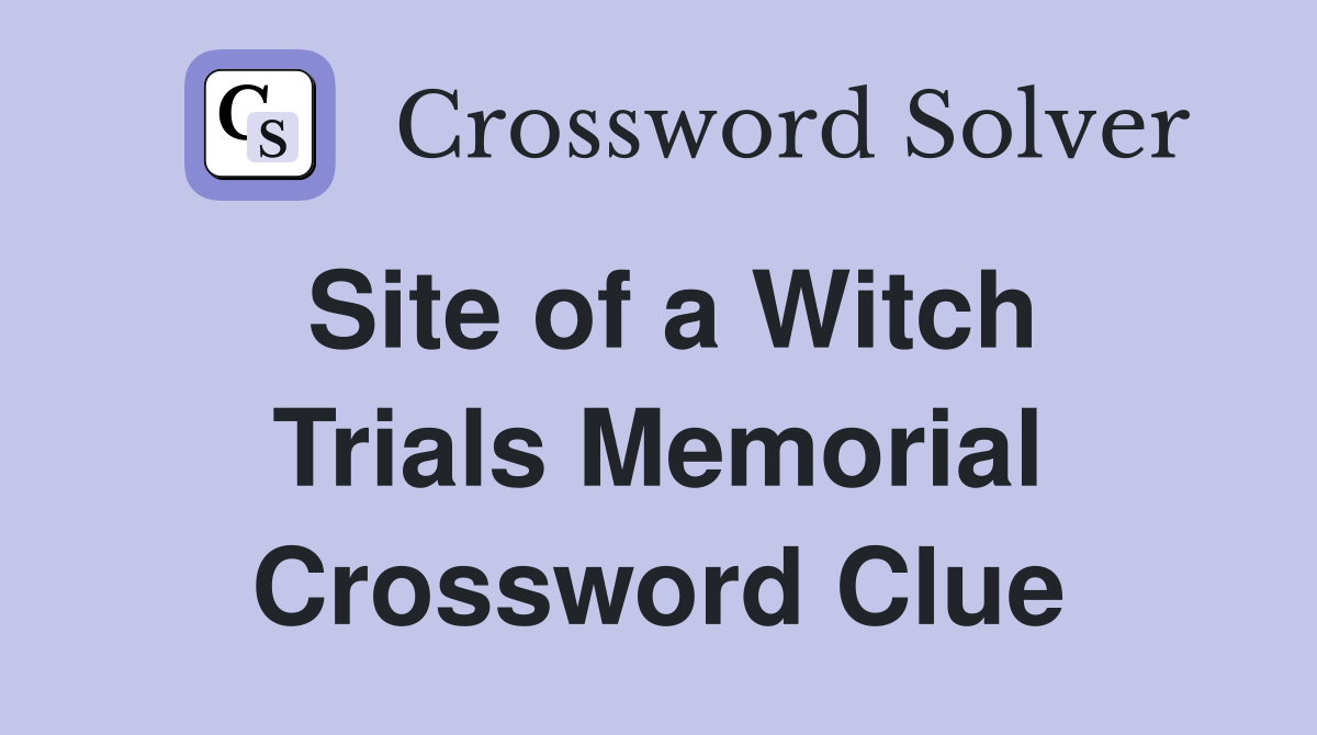 Site of a Witch Trials Memorial Crossword Clue