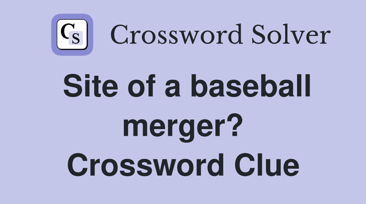 Site of a baseball merger? Crossword Clue