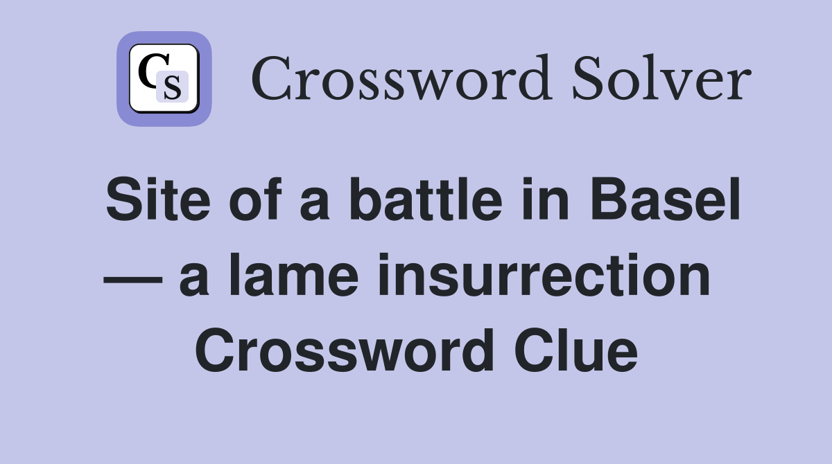 Site of a battle in Basel — a lame insurrection  Crossword Clue