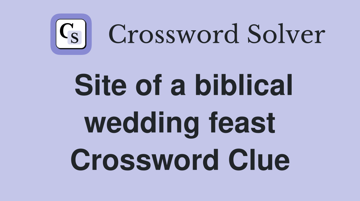 Site of a biblical wedding feast Crossword Clue
