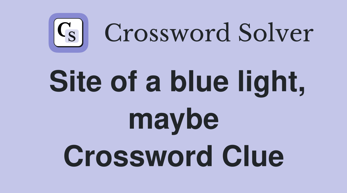 Site of a blue light, maybe Crossword Clue