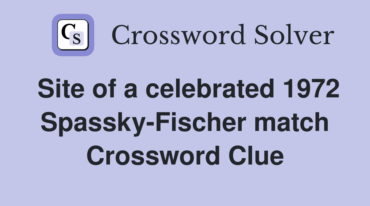 Site of a celebrated 1972 Spassky-Fischer match Crossword Clue