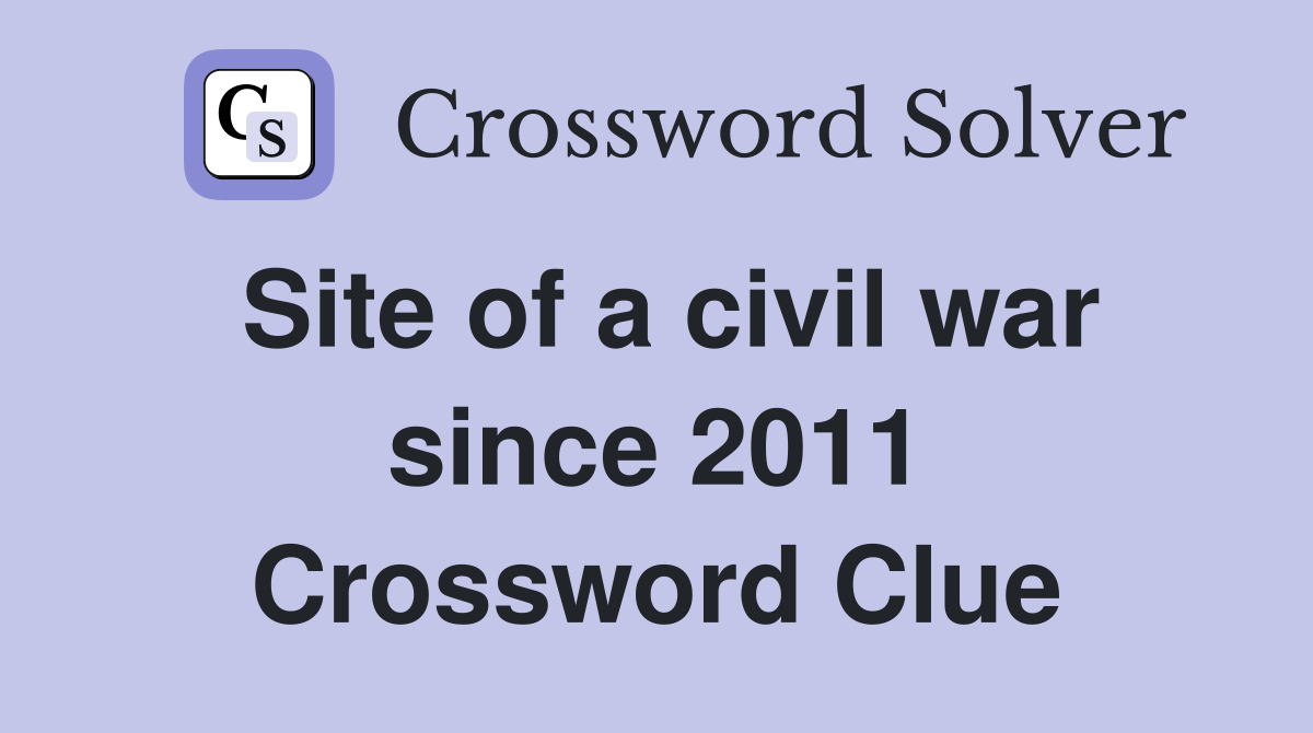 Site of a civil war since 2011 Crossword Clue