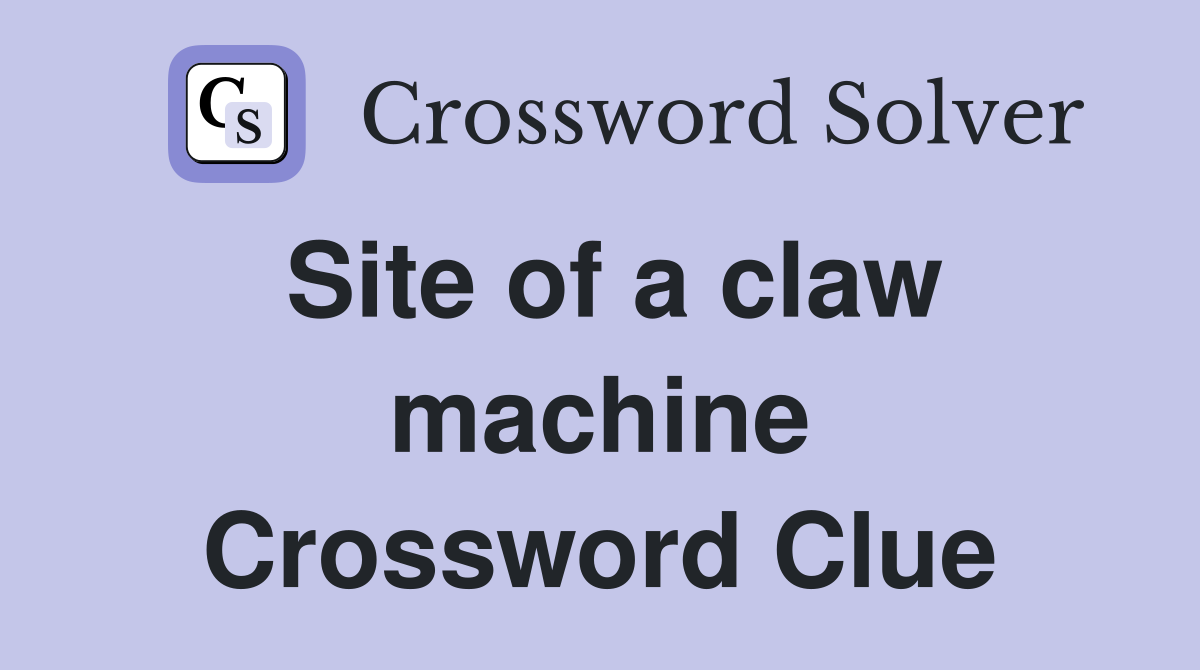 Site of a claw machine Crossword Clue