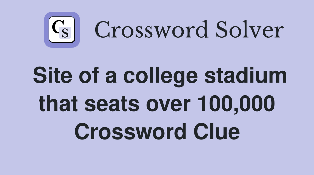 Site of a college stadium that seats over 100,000 Crossword Clue