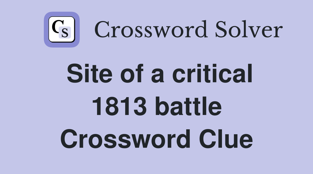 Site of a critical 1813 battle Crossword Clue