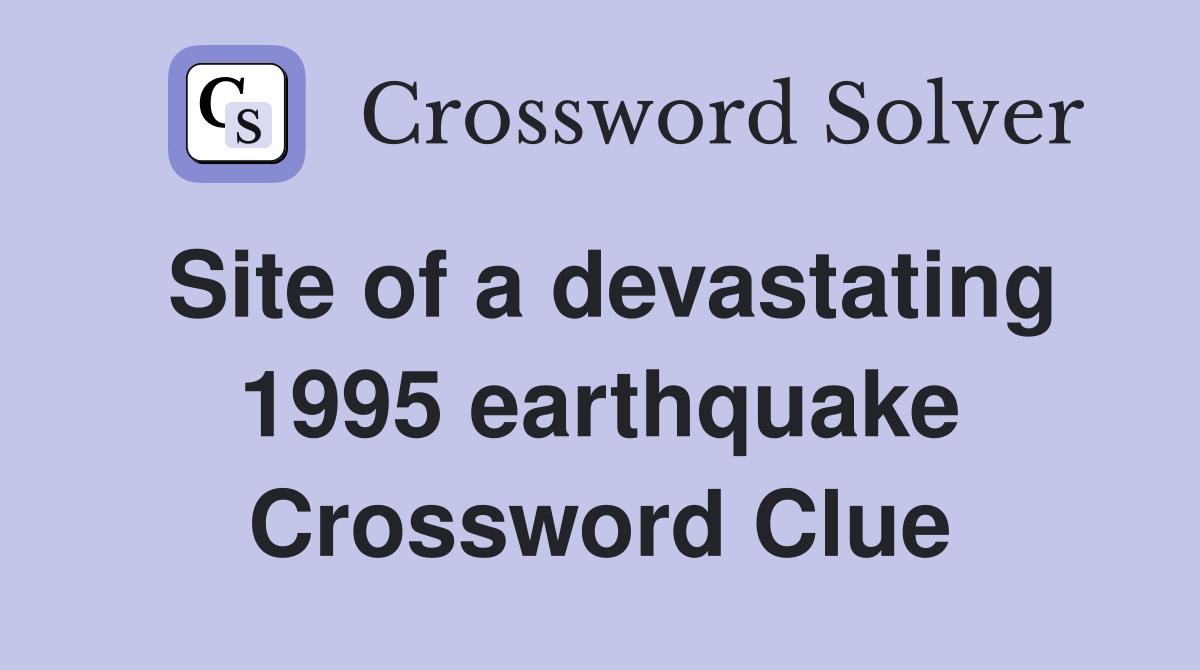 Site of a devastating 1995 earthquake Crossword Clue