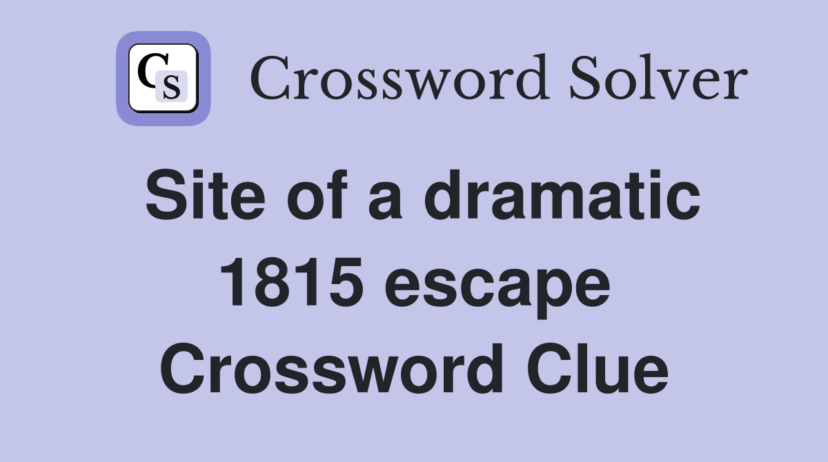 Site of a dramatic 1815 escape Crossword Clue