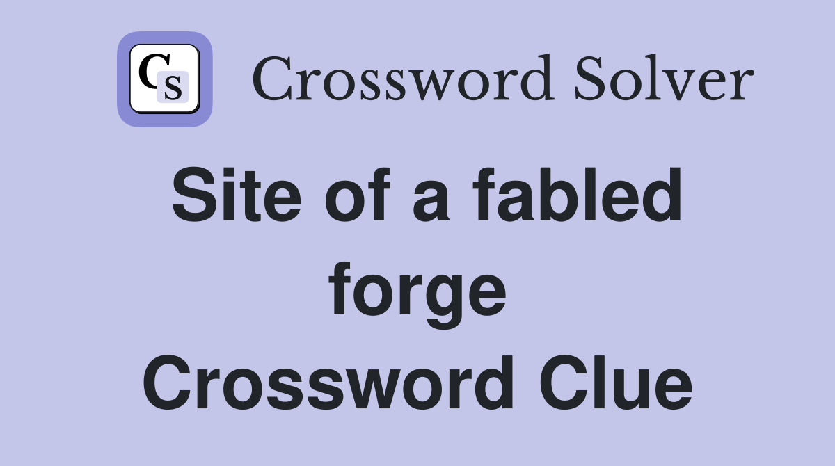 Site of a fabled forge Crossword Clue