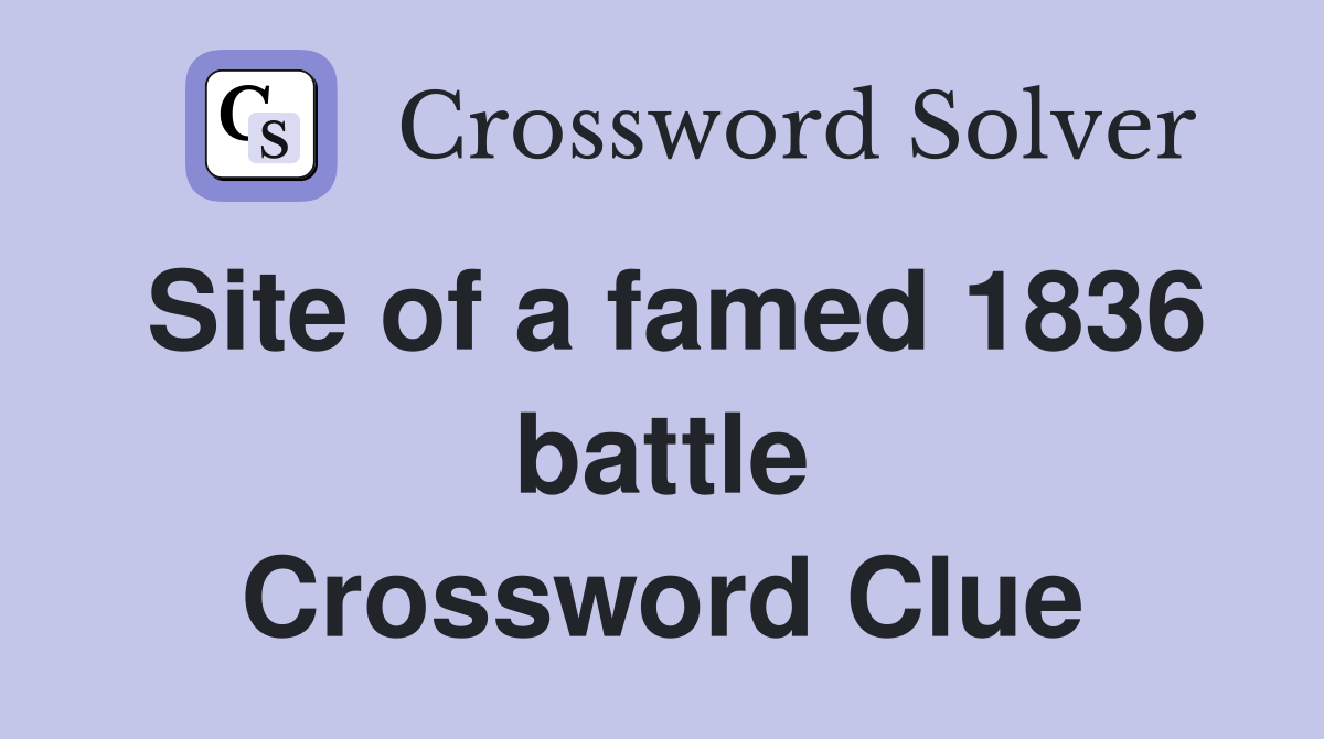 Site of a famed 1836 battle Crossword Clue