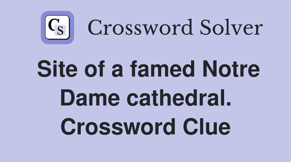 Site of a famed Notre Dame cathedral. Crossword Clue