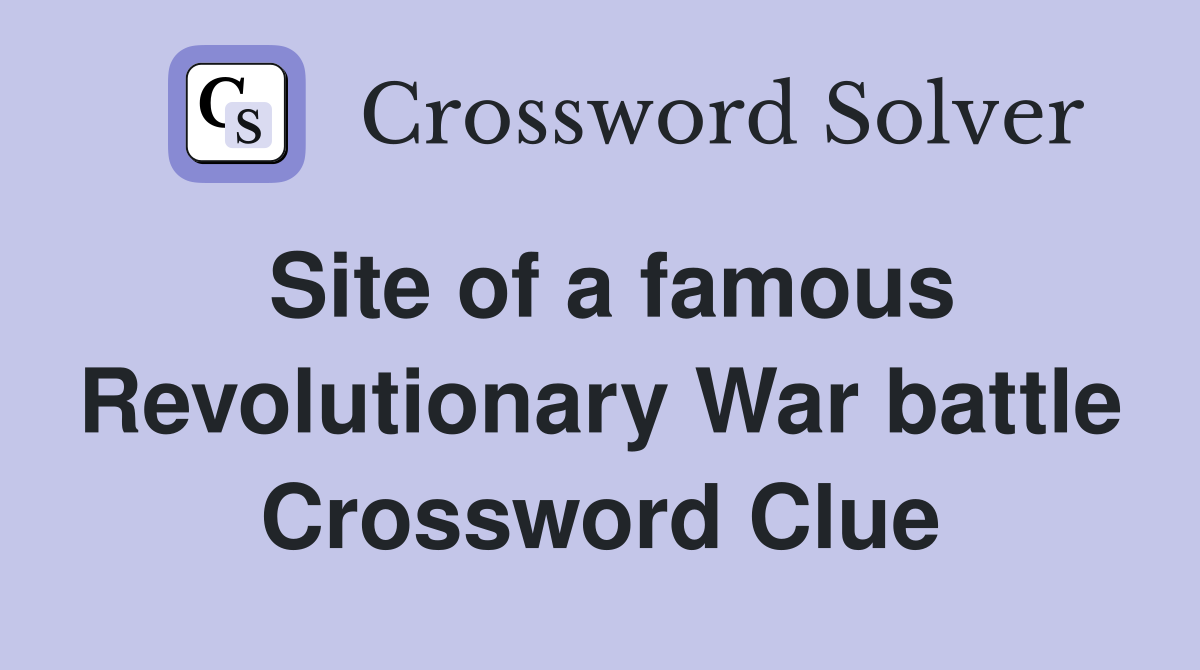 Site of a famous Revolutionary War battle Crossword Clue
