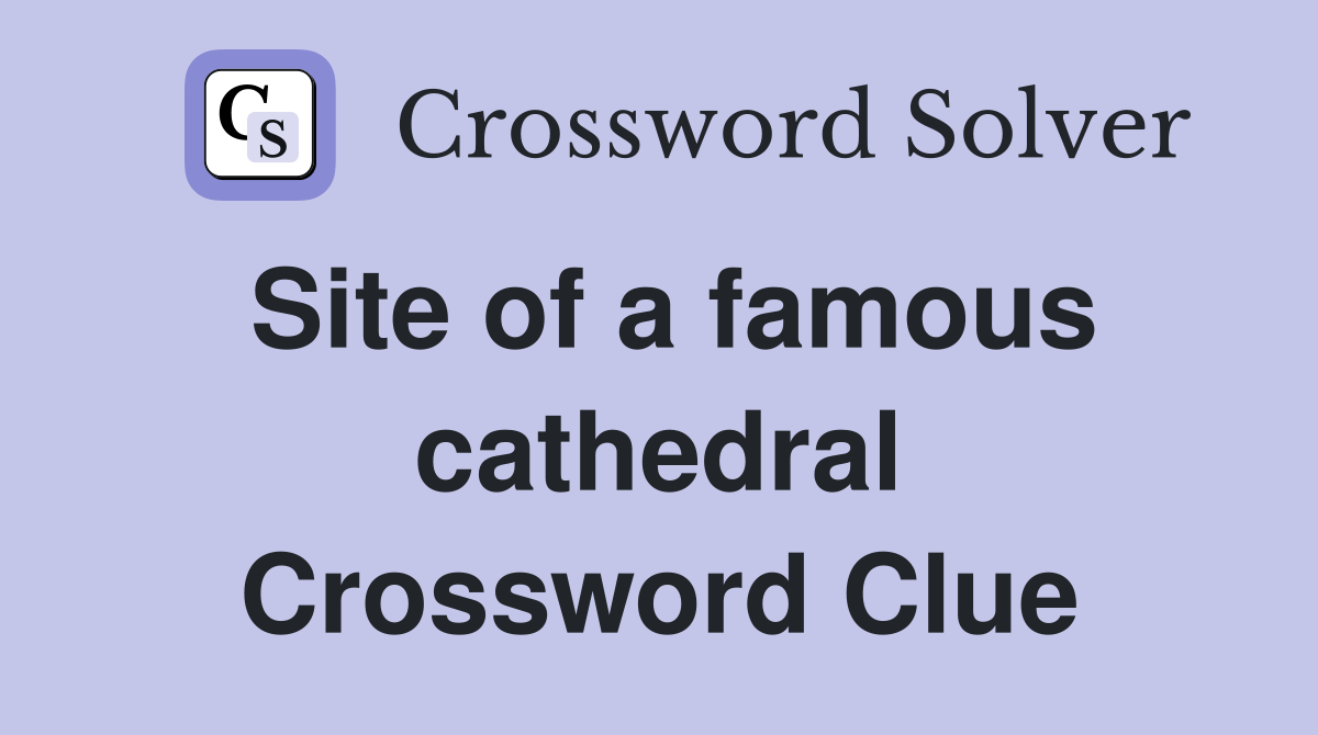 Site of a famous cathedral Crossword Clue