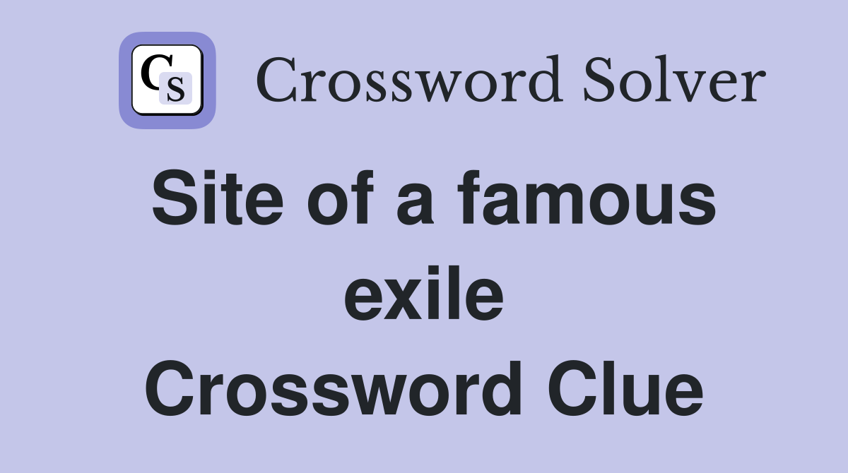 Site of a famous exile Crossword Clue