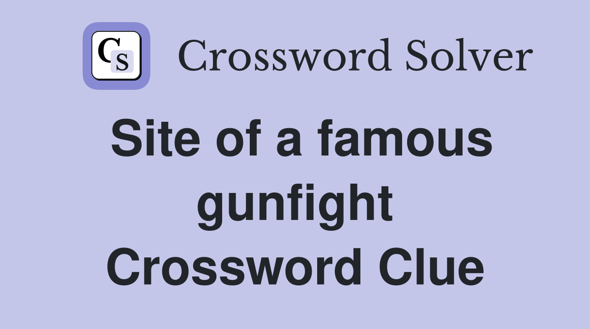 Site of a famous gunfight Crossword Clue