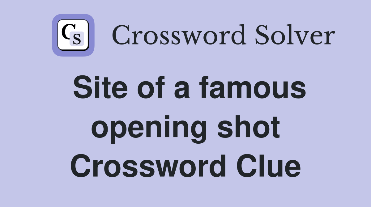Site of a famous opening shot Crossword Clue