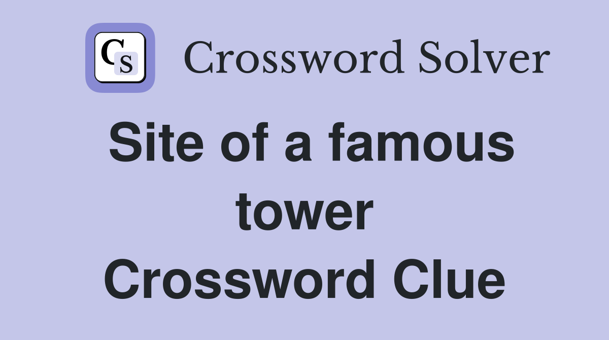 Site of a famous tower Crossword Clue