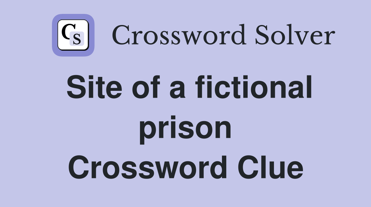 Site of a fictional prison Crossword Clue